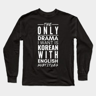 The Only Drama I Want Is Korean With English Subtitles Long Sleeve T-Shirt